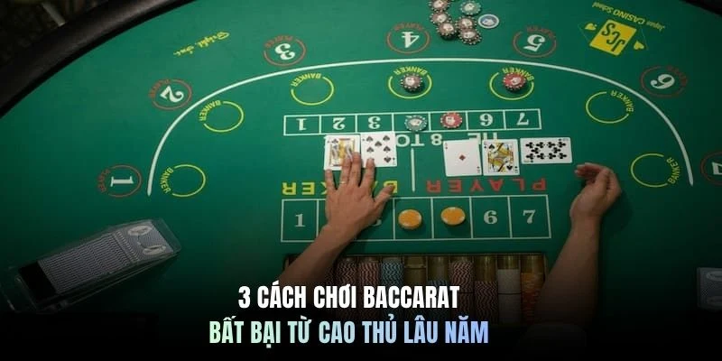 3 cách chơi Baccarat bất bại từ cao thủ lâu năm 