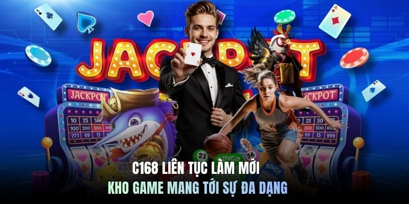 C168 liên tục làm mới kho game mang tới sự đa dạng
