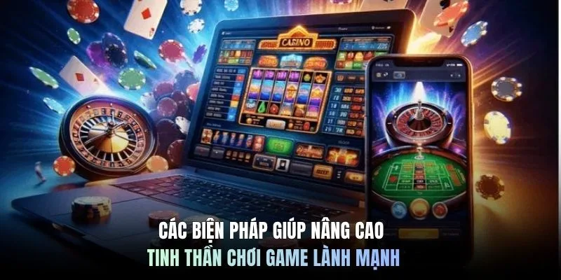 Các biện pháp giúp nâng cao tinh thần chơi game lành mạnh