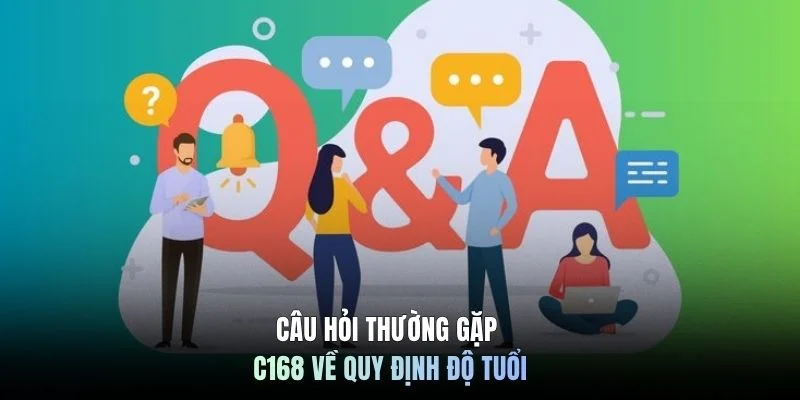 Câu hỏi thường gặp C168 về quy định độ tuổi