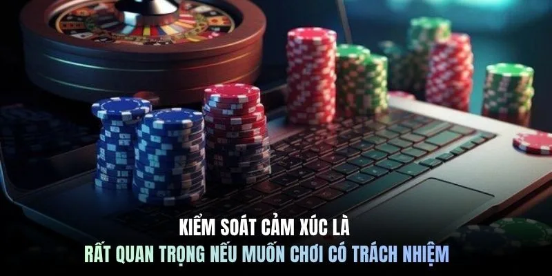 Kiểm soát cảm xúc là rất quan trọng nếu muốn chơi có trách nhiệm