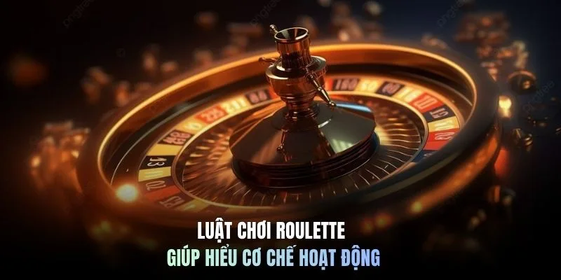 Luật chơi Roulette giúp hiểu cơ chế hoạt động