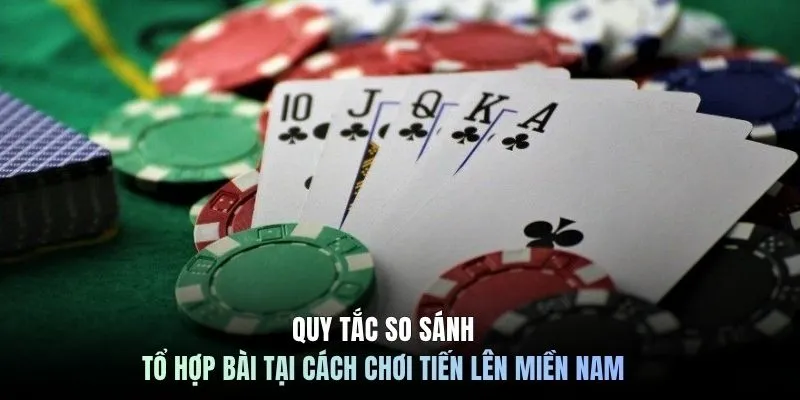 Quy tắc so sánh tổ hợp bài tại cách chơi tiến lên miền Nam