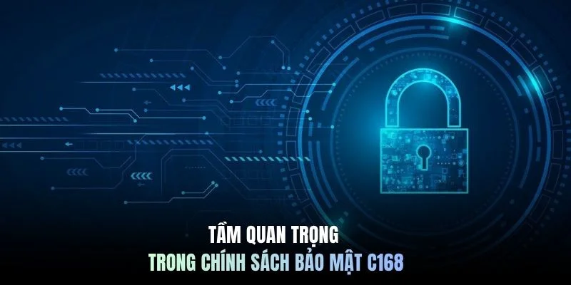 Tầm quan trọng trong chính sách bảo mật C168