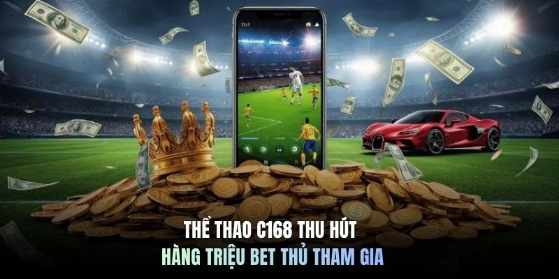 Thể thao C168 thu hút hàng triệu bet thủ tham gia