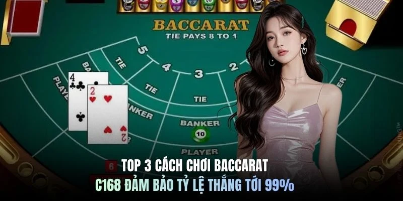 TOP 3 Cách chơi Baccarat C168 Đảm Bảo Tỷ Lệ Thắng Tới 99% 