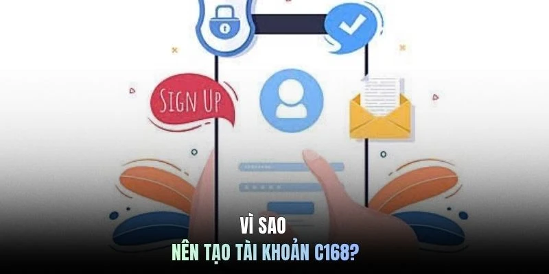 Vì sao nên tạo tài khoản C168?